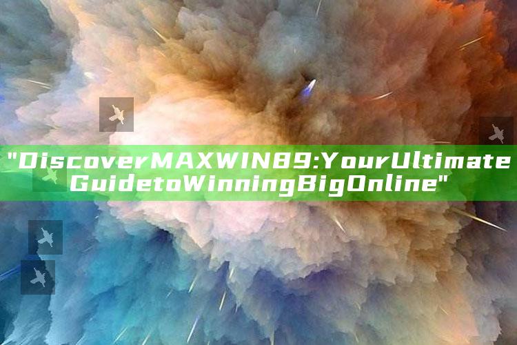 "Discover MAXWIN89: Your Ultimate Guide to Winning Big Online"