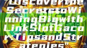 "Discover the Secrets to Winning Big with Link Slot Gacor: Tips and Strategies"