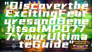 "Discover the Exciting Features and Benefits of MPO777: Your Ultimate Guide"