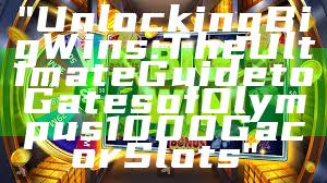 "Unlocking Big Wins: The Ultimate Guide to Gates of Olympus 1000 Gacor Slots"