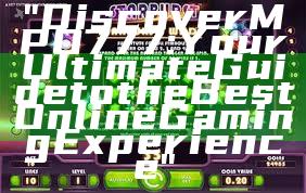 "Discover MPO777: Your Ultimate Guide to the Best Online Gaming Experience"