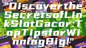 "Discover the Secrets of Link Slot Gacor: Top Tips for Winning Big!"