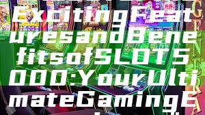 "Discover the Exciting Features and Benefits of SLOT5000: Your Ultimate Gaming Experience"