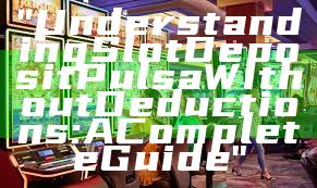 "Understanding Slot Deposit Pulsa Without Deductions: A Complete Guide"