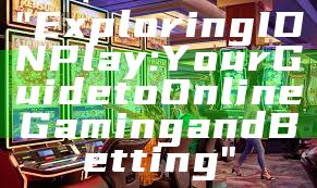 "Exploring IDN Play: Your Guide to Online Gaming and Betting"