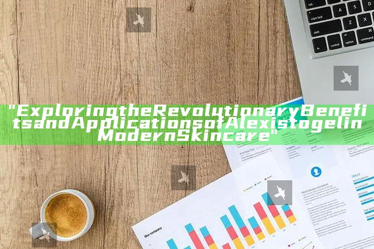 "Exploring the Revolutionary Benefits and Applications of Alexistogel in Modern Skincare"