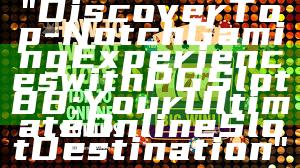 "Discover Top-Notch Gaming Experiences with PGSlot88: Your Ultimate Online Slot Destination"