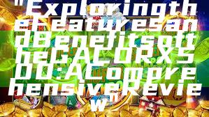 "Exploring the Features and Benefits of the GACORX500: A Comprehensive Review"