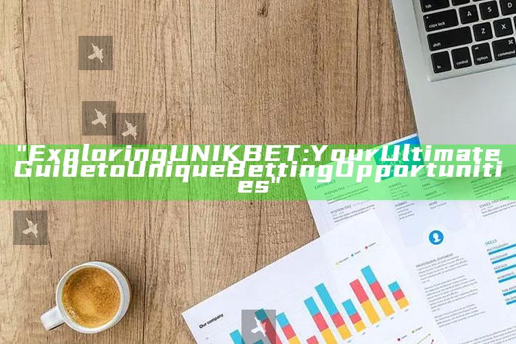 "Exploring UNIKBET: Your Ultimate Guide to Unique Betting Opportunities"