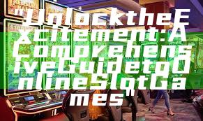 "Unlock the Excitement: A Comprehensive Guide to Online Slot Games"