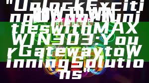 "Unlock Exciting Opportunities with MAXWIN303: Your Gateway to Winning Solutions"