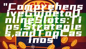 "Comprehensive Guide to Online Slots: Tips, Strategies, and Top Casinos"