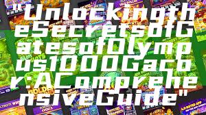 "Unlocking the Secrets of Gates of Olympus 1000 Gacor: A Comprehensive Guide"