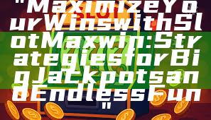 "Maximize Your Wins with Slot Maxwin: Strategies for Big Jackpots and Endless Fun"