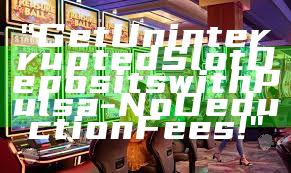 "Get Uninterrupted Slot Deposits with Pulsa - No Deduction Fees!"