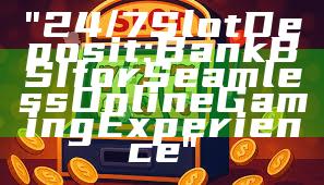 "24/7 Slot Deposit: Bank BSI for Seamless Online Gaming Experience"