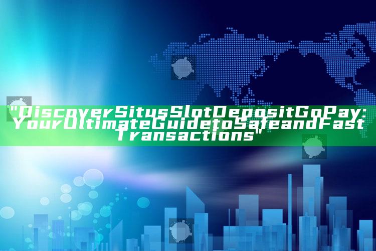 "Discover Situs Slot Deposit GoPay: Your Ultimate Guide to Safe and Fast Transactions"