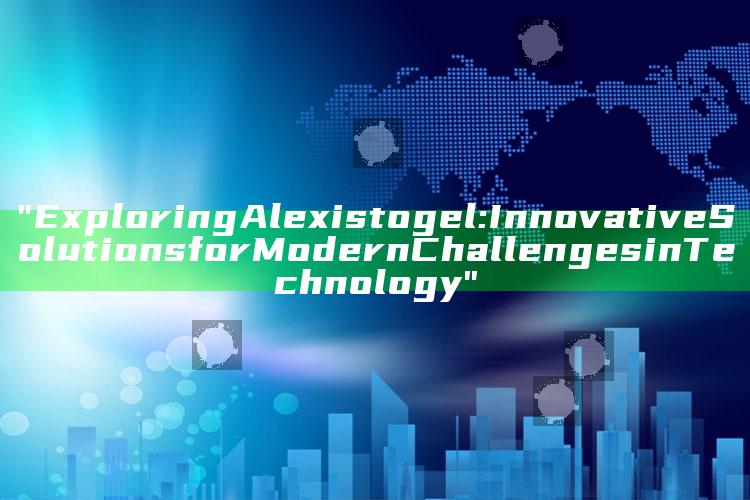 "Exploring Alexistogel: Innovative Solutions for Modern Challenges in Technology"