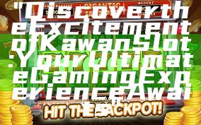"Discover the Excitement of Kawan Slot: Your Ultimate Gaming Experience Awaits"