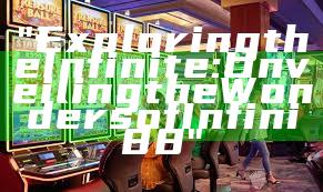 "Exploring the Infinite: Unveiling the Wonders of Infini88"