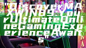 "Discover MAXWIN89: Your Ultimate Online Gaming Experience Awaits"