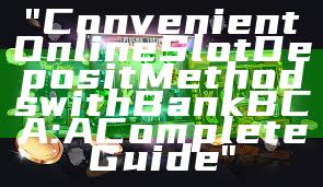 "Convenient Online Slot Deposit Methods with Bank BCA: A Complete Guide"
