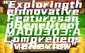 "Exploring the Innovative Features and Benefits of MADU303: A Comprehensive Review"