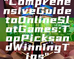 "Comprehensive Guide to Online Slot Games: Top Picks and Winning Tips"