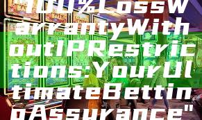 "100% Loss Warranty Without IP Restrictions: Your Ultimate Betting Assurance"