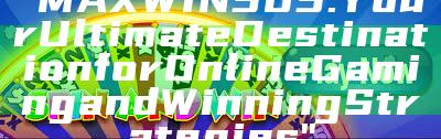 "MAXWIN303: Your Ultimate Destination for Online Gaming and Winning Strategies"