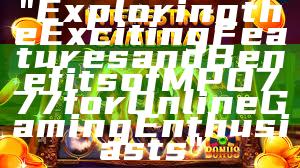 "Exploring the Exciting Features and Benefits of MPO777 for Online Gaming Enthusiasts"